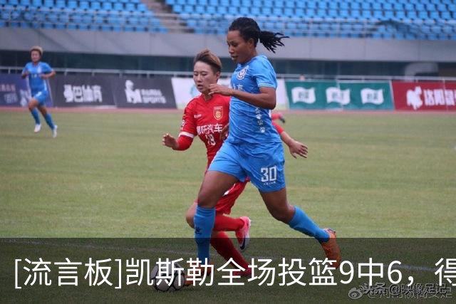 [流言板]凯斯勒全场投篮9中6，得到13分8篮板1抢断2盖帽5失误